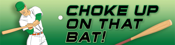 Choke Up on That Bat